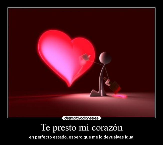 Te presto mi corazón - en perfecto estado, espero que me lo devuelvas igual
