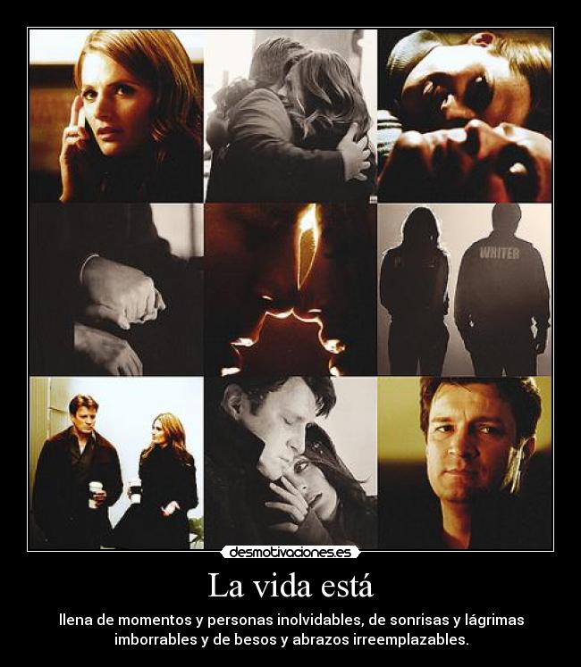 La vida está - llena de momentos y personas inolvidables, de sonrisas y lágrimas
imborrables y de besos y abrazos irreemplazables.