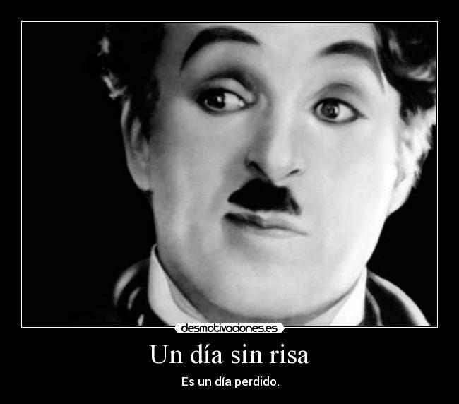 Un día sin risa - Es un día perdido.