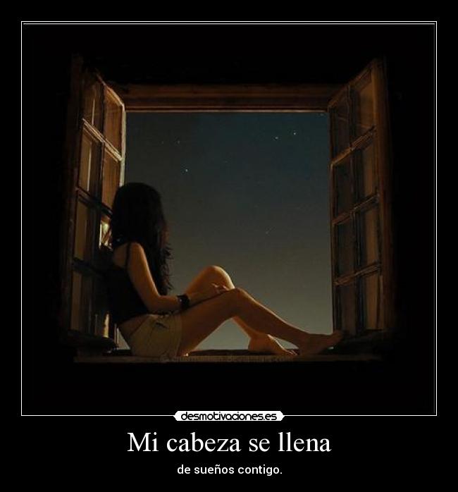 Mi cabeza se llena - de sueños contigo.
