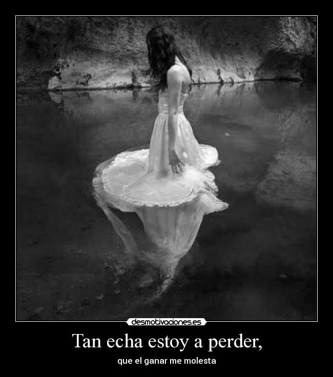 Tan echa estoy a perder, - 