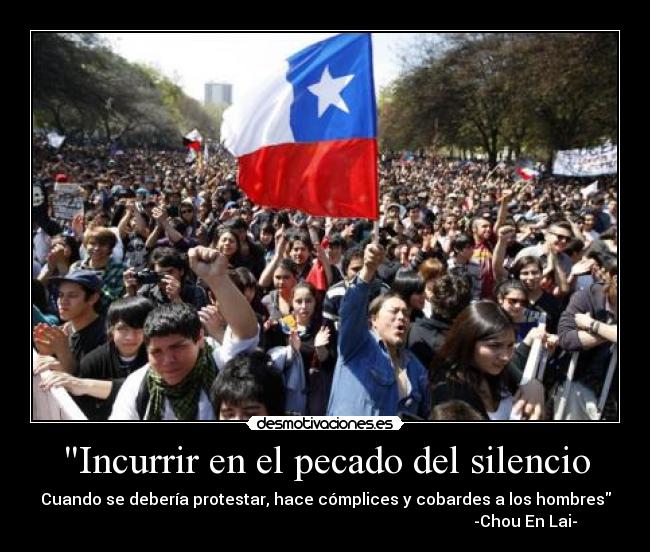 Incurrir en el pecado del silencio - Cuando se debería protestar, hace cómplices y cobardes a los hombres
                                                                                                    -Chou En Lai-