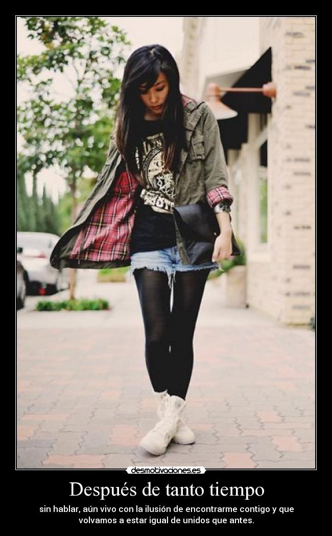 Después de tanto tiempo - sin hablar, aún vivo con la ilusión de encontrarme contigo y que
volvamos a estar igual de unidos que antes.