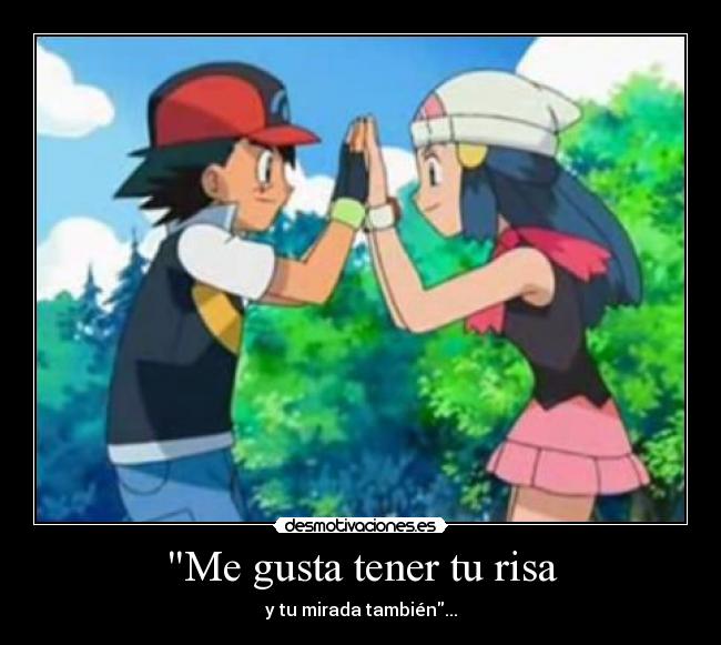 Me gusta tener tu risa - y tu mirada también...