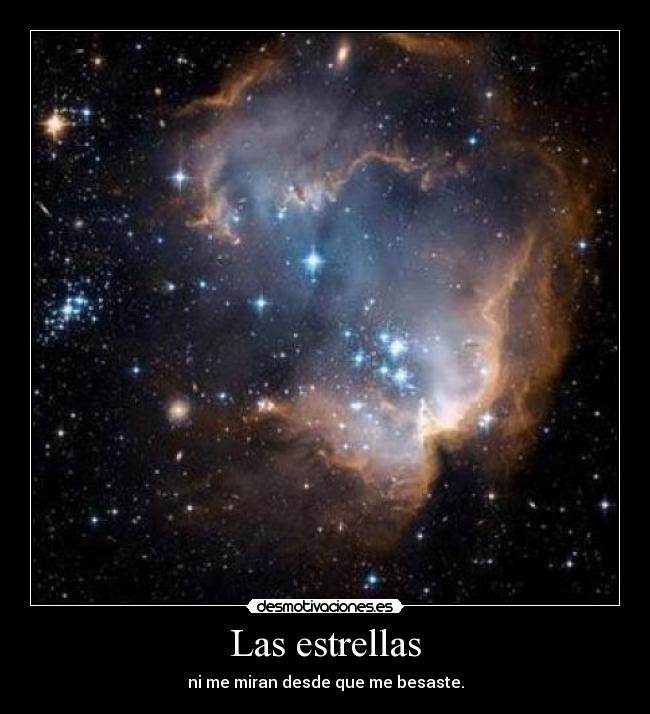 Las estrellas - ni me miran desde que me besaste.