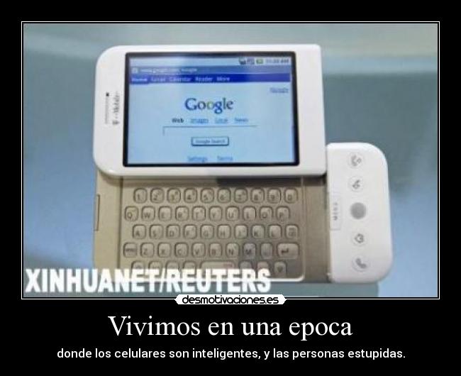 Vivimos en una epoca - donde los celulares son inteligentes, y las personas estupidas.
