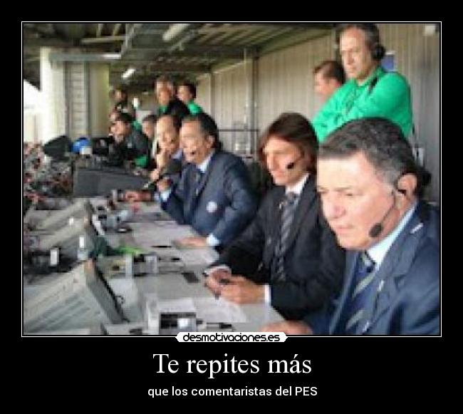 Te repites más - que los comentaristas del PES