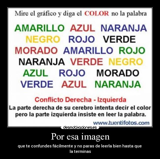 Por esa imagen - que te confundes fácilmente y no paras de leerla bien hasta que 
la terminas