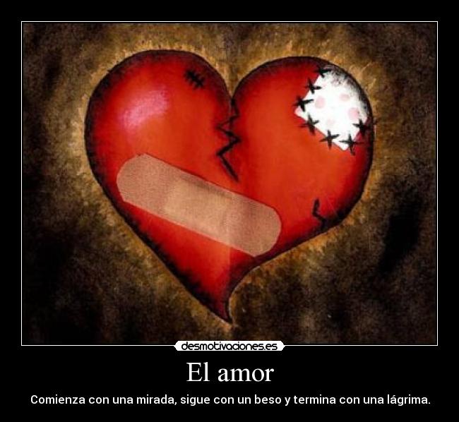 El amor - Comienza con una mirada, sigue con un beso y termina con una lágrima.