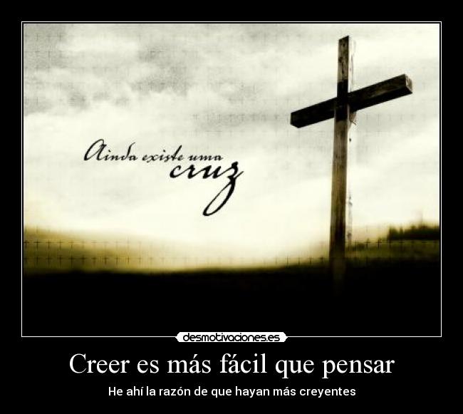 Creer es más fácil que pensar - He ahí la razón de que hayan más creyentes
