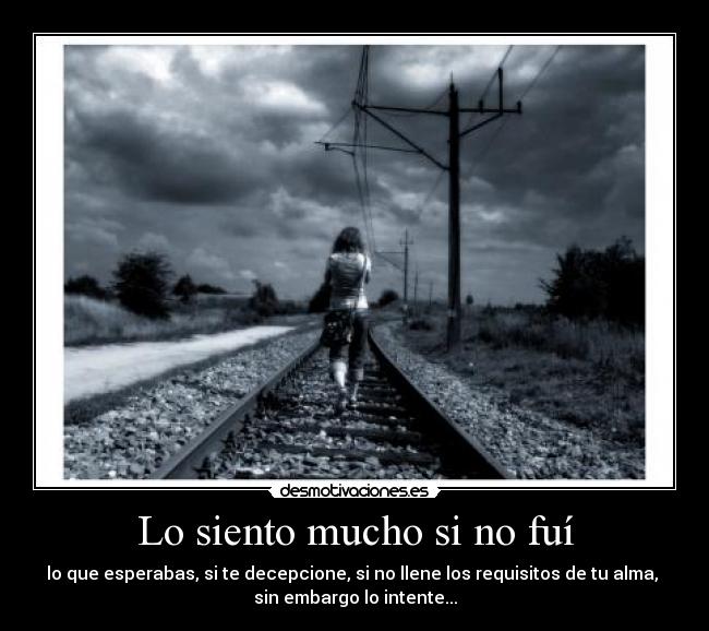 Lo siento mucho si no fuí -