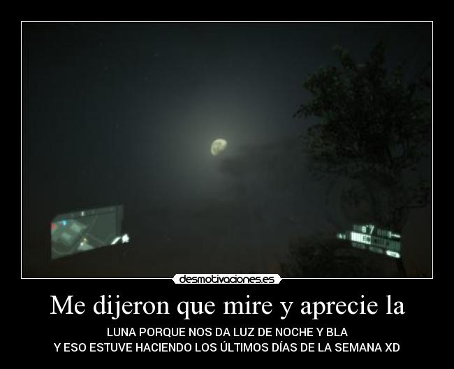 Me dijeron que mire y aprecie la -