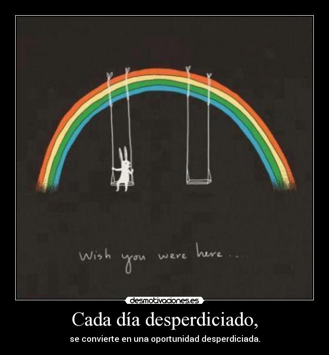 Cada día desperdiciado, - 
