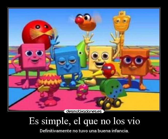 Es simple, el que no los vio - Definitivamente no tuvo una buena infancia.