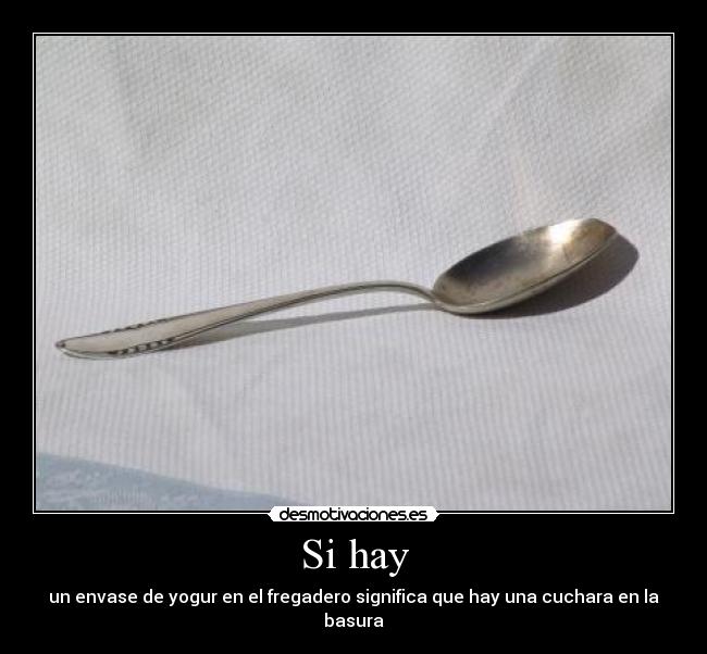 Si hay - un envase de yogur en el fregadero significa que hay una cuchara en la basura
