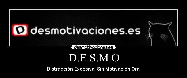 D.E.S.M.O - Distracción Excesiva Sin Motivación Oral