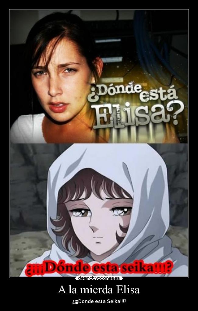 A la mierda Elisa - ¿¡¡¡Donde esta Seika!!!?