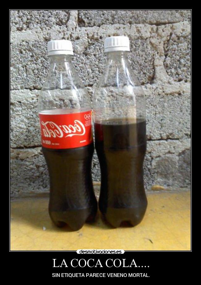 LA COCA COLA.... - SIN ETIQUETA PARECE VENENO MORTAL.