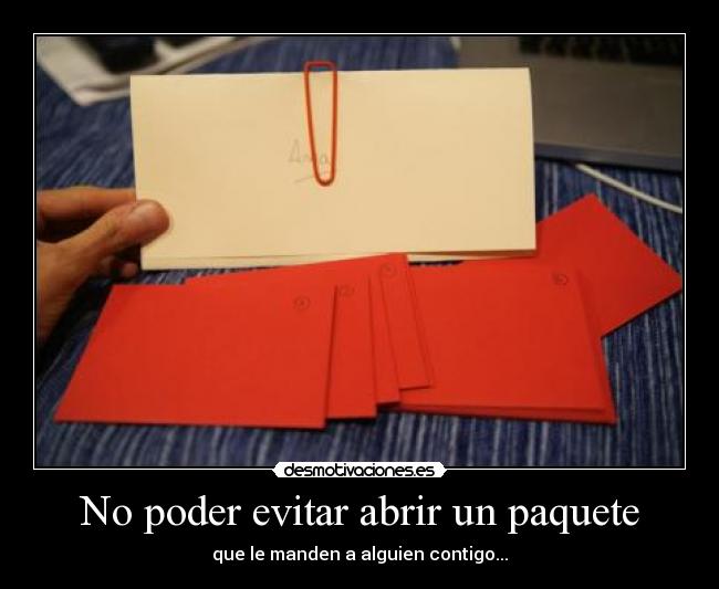 No poder evitar abrir un paquete - que le manden a alguien contigo...
