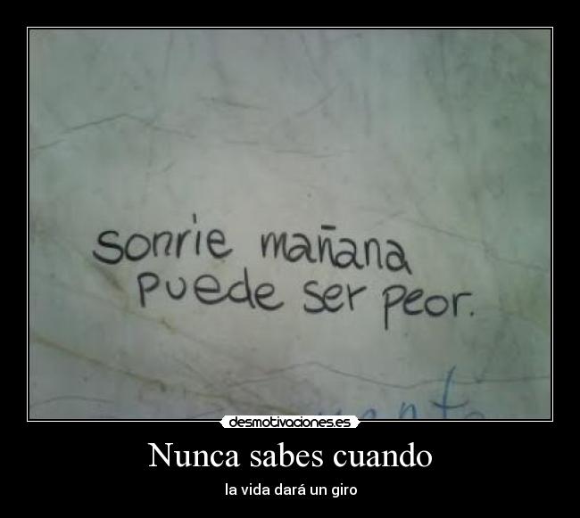 Nunca sabes cuando - la vida dará un giro