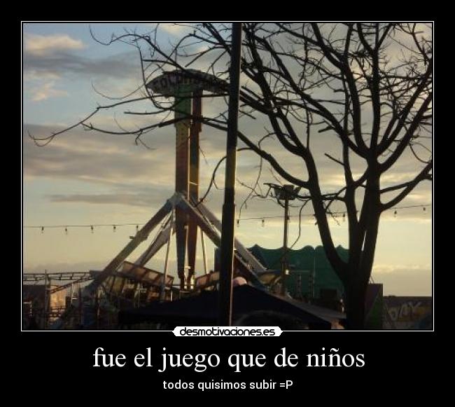 fue el juego que de niños - todos quisimos subir =P