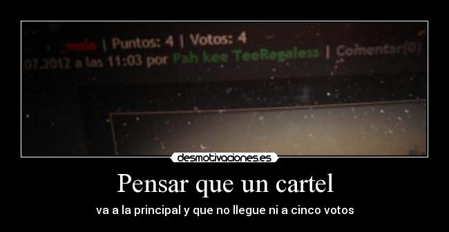 Pensar que un cartel - va a la principal y que no llegue ni a cinco votos