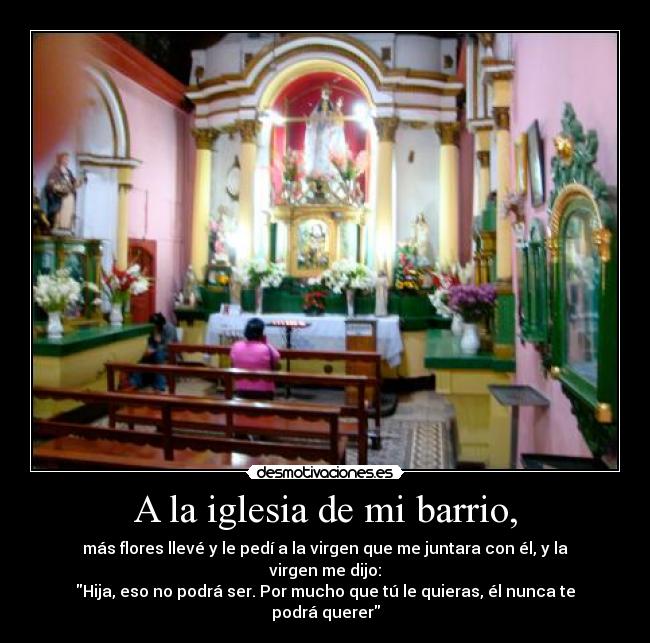 A la iglesia de mi barrio, -