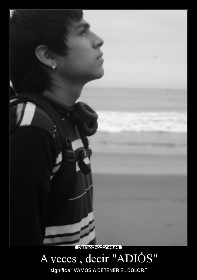 A veces , decir ADIÓS - significa VAMOS A DETENER EL DOLOR.