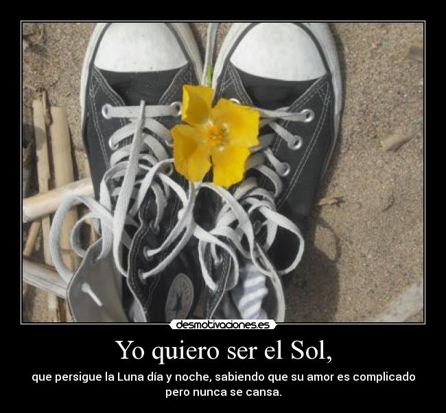 Yo quiero ser el Sol, -