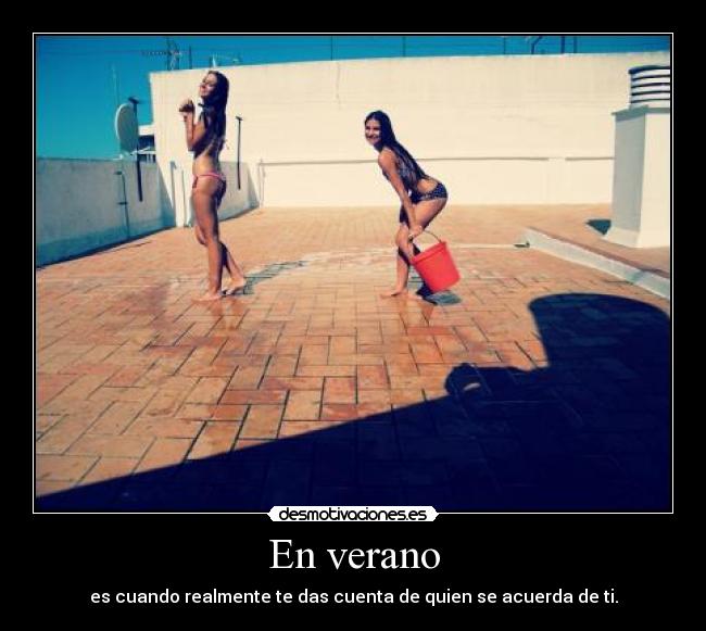 En verano - es cuando realmente te das cuenta de quien se acuerda de ti.