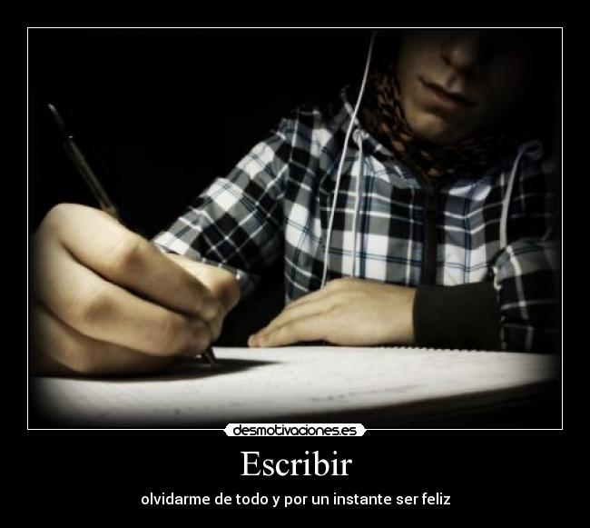 Escribir - olvidarme de todo y por un instante ser feliz