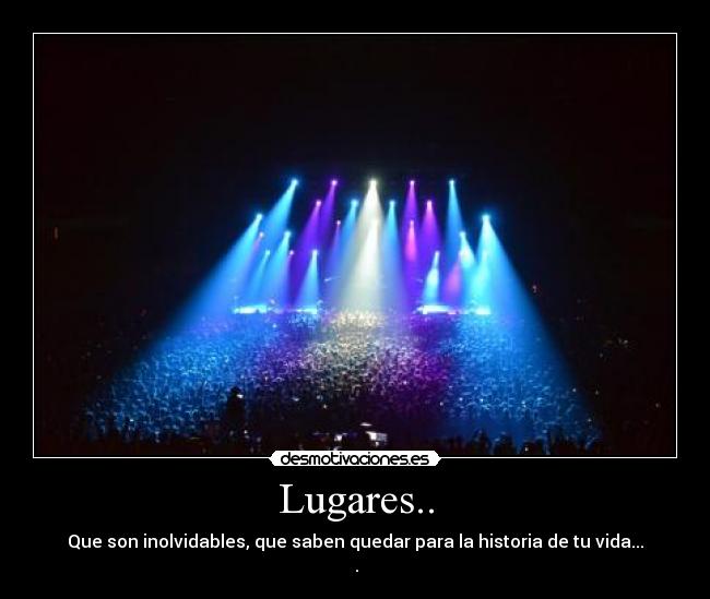 Lugares.. - Que son inolvidables, que saben quedar para la historia de tu vida...
♥.♥
