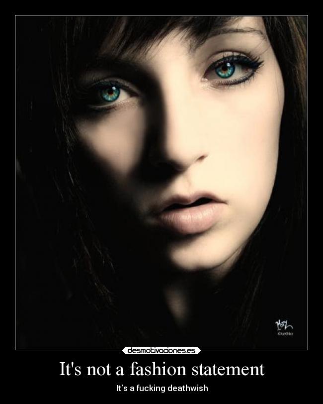 Its not a fashion statement - Its a fucking deathwish