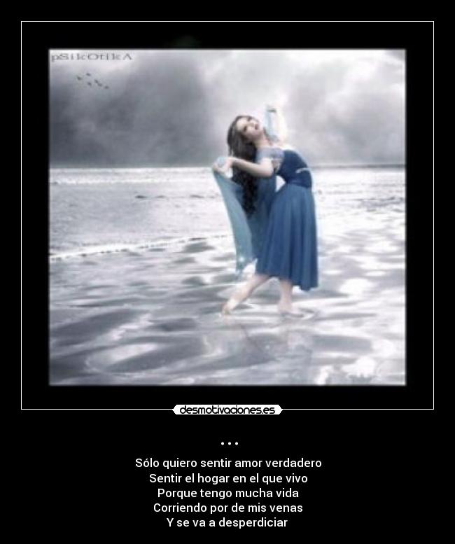 ... - Sólo quiero sentir amor verdadero
Sentir el hogar en el que vivo
Porque tengo mucha vida
Corriendo por de mis venas
Y se va a desperdiciar