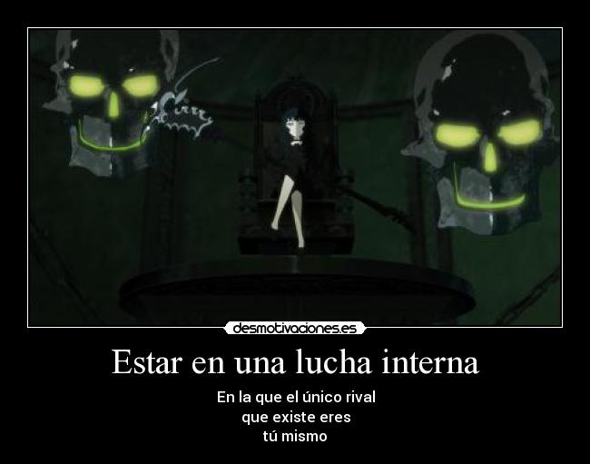Estar en una lucha interna - En la que el único rival
que existe eres
tú mismo