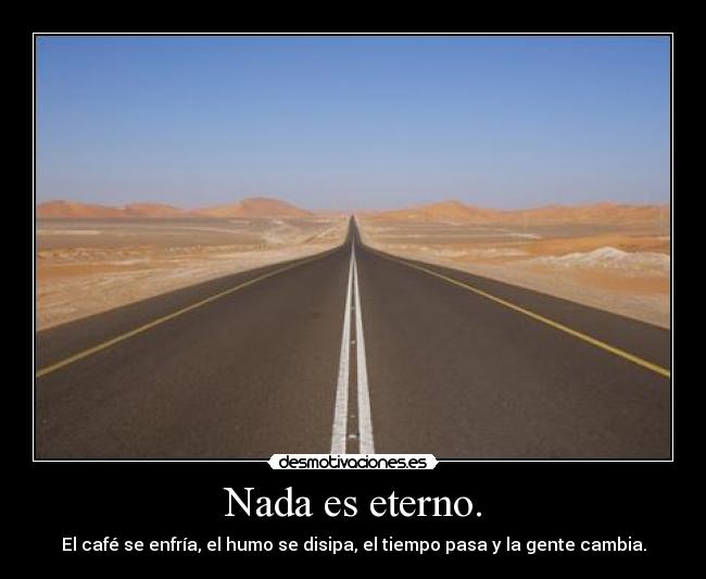 Nada es eterno. - 