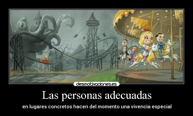 Las personas adecuadas - en lugares concretos hacen del momento una vivencia especial