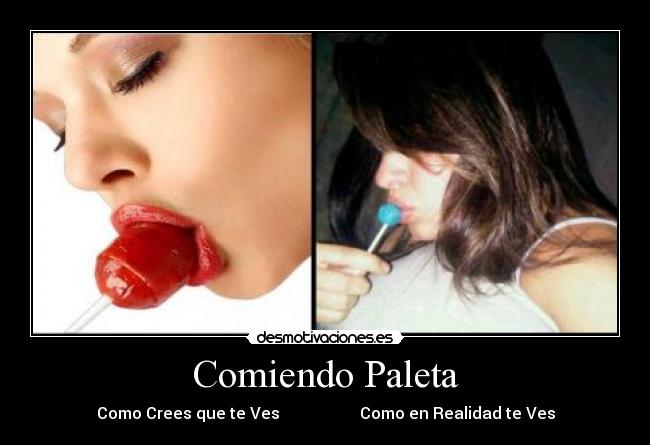 Comiendo Paleta - Como Crees que te Ves                    Como en Realidad te Ves