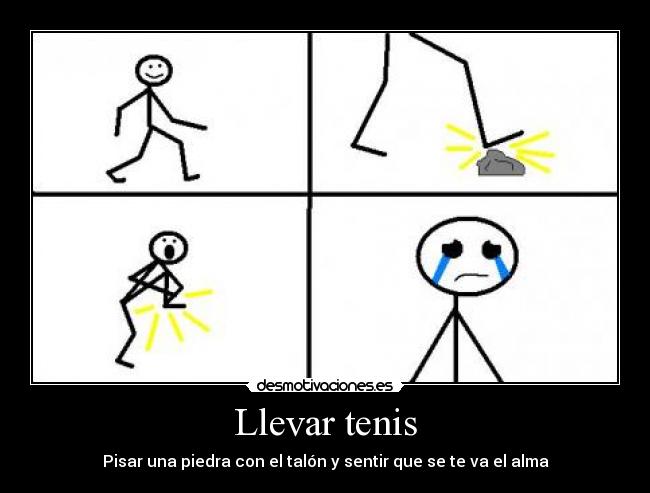 Llevar tenis - Pisar una piedra con el talón y sentir que se te va el alma