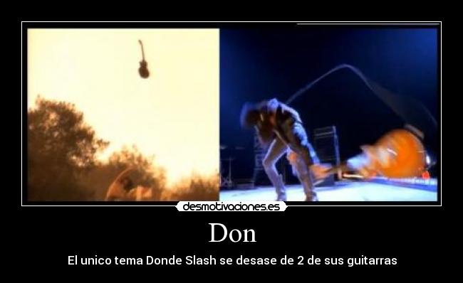 Don - El unico tema Donde Slash se desase de 2 de sus guitarras