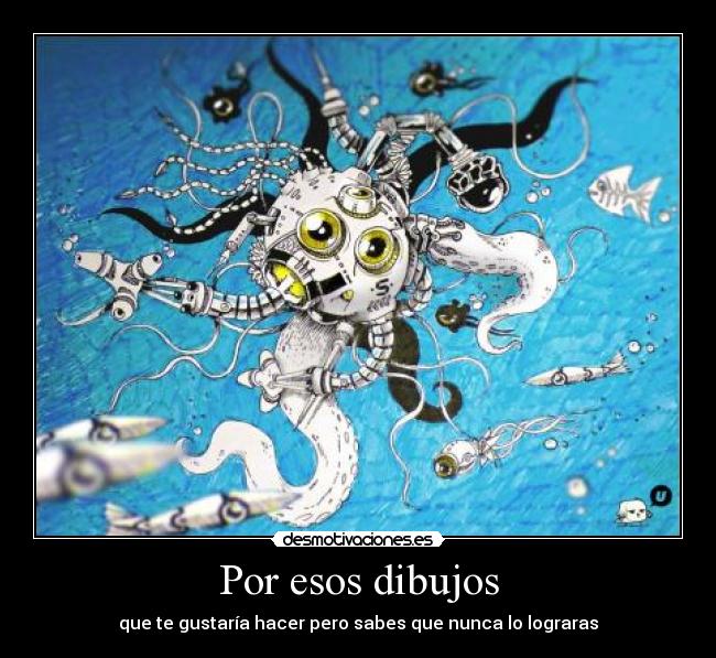 Por esos dibujos - que te gustaría hacer pero sabes que nunca lo lograras