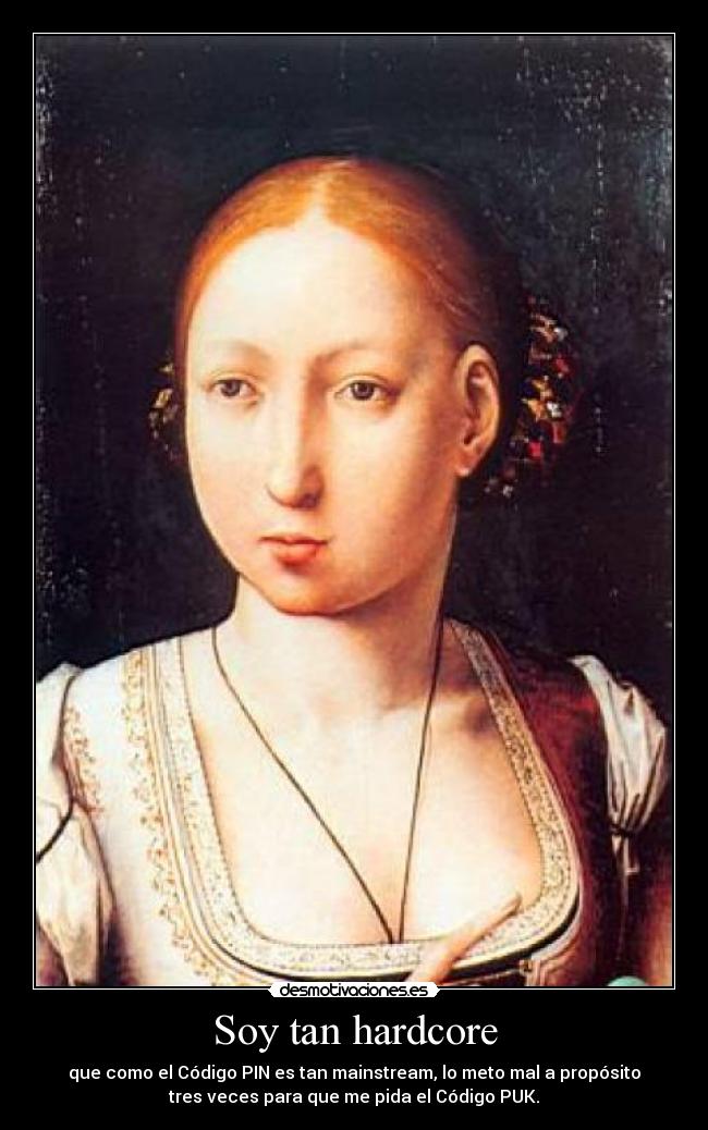 Soy tan hardcore - que como el Código PIN es tan mainstream, lo meto mal a propósito
tres veces para que me pida el Código PUK.