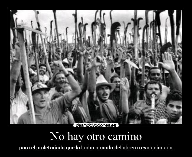 No hay otro camino - para el proletariado que la lucha armada del obrero revolucionario.