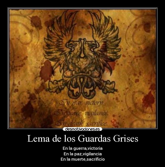 Lema de los Guardas Grises - En la guerra,victoria
En la paz,vigilancia
En la muerte,sacrificio