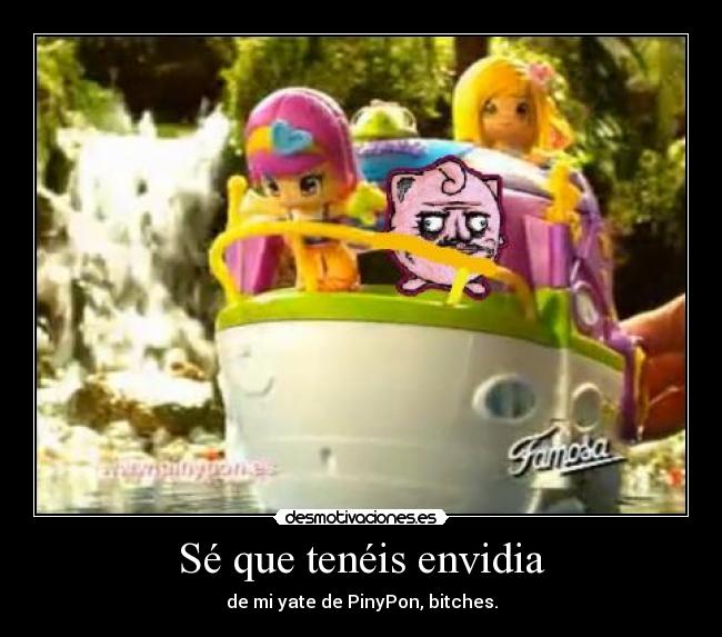 Sé que tenéis envidia - de mi yate de PinyPon, bitches.