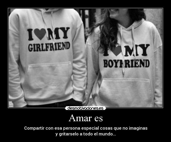 Amar es - Compartir con esa persona especial cosas que no imaginas
y gritarselo a todo el mundo...
