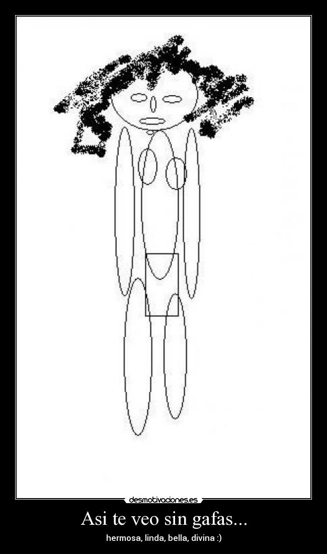 Asi te veo sin gafas... - hermosa, linda, bella, divina :)