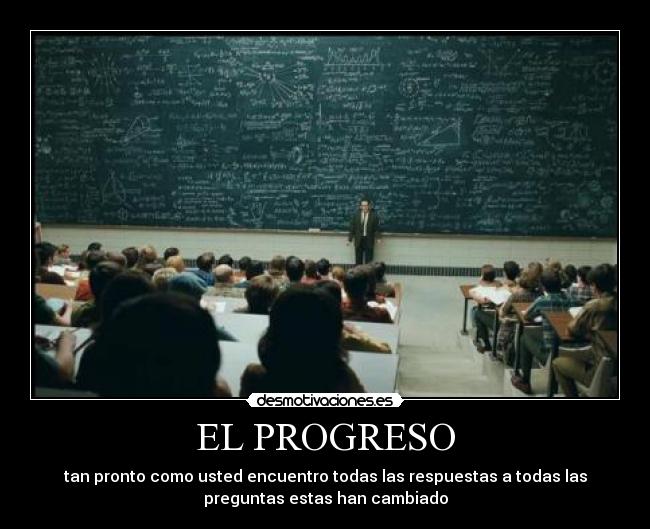 EL PROGRESO - tan pronto como usted encuentro todas las respuestas a todas las
preguntas estas han cambiado