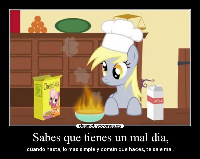Sabes que tienes un mal dia, -