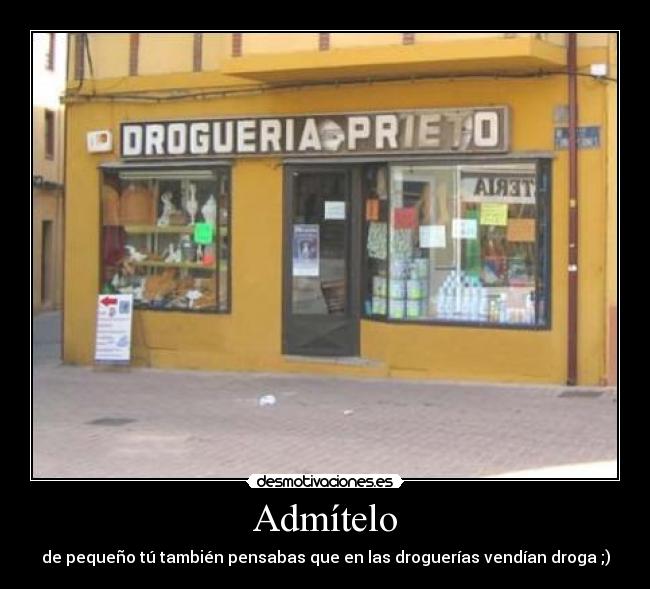 Admítelo - de pequeño tú también pensabas que en las droguerías vendían droga ;)
